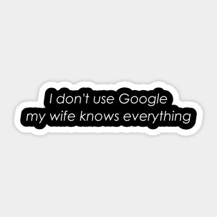 I don't use Google my wife knows everything Sticker